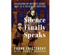 Silence Finally Speaks: Discovering My Mother's Secret Past as a Holocaust Survivor