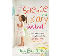 Silence is a Scary Sound: And Other Stories on Living Through the Terrible Twos and Threes