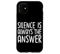 Silence Is Always The Answer Simple Quiet Peace Case for iPhone 11