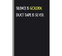 Silence is Golden. Duct Tape is Silver.: Funny Notebook with Saying On Cover for Friends, Coworkers, Boss, Emloyees, Women, Teammates, Family ( 100 lined pages, 6"x9")