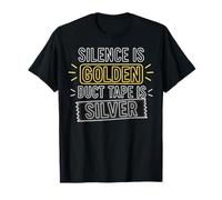 Silence is Golden Duct Tape is Silver - Funny Sarcastic T-Shirt