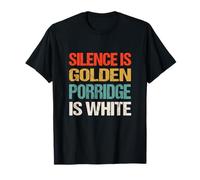 Silence is Golden Porridge is White - Funny Absurd Proverb T-Shirt
