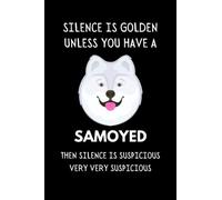 Silence Is Golden Unless You Have A Samoyed... Then Silence Is Suspicious Very Very Suspicious: Funny Dog Lover Notebook With With Lined Pages, A Great Gift Idea For Samoyed Dog Owners