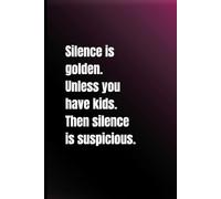 Silence Is Golden… Unless You Have Kids. Then Silence Is Suspicious.: Funny Parenting Notebook | Hilarious Gift for Moms, Dads & Caregivers | 6" x 9" ... for Birthdays, Mother’s Day & Everyday Chaos