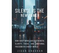 Silence Is the New Power: How Quiet Minds Build Strength, Clarity, Focus, and Emotional Freedom in a Noisy World (The Human Reprogramming Series)