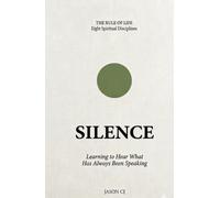 Silence: Learning To Hear What Has Always Been Speaking (Rule of Life - Eight Spiritual Disciplines)