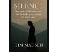 Silence: Martyrdom, Missionaries, and the Battle Between Faith and Empire in Japan