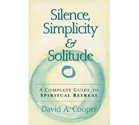 Silence, Simplicity & Solitude: A Complete Guide to Spiritual Retreat