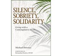 Silence, Sobriety, Solidarity: Living with a Contemplative Heart