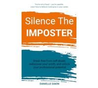 Silence The IMPOSTER: Break free from self-doubt, rediscover your worth, and unlock your professional potential.
