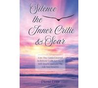 Silence the Inner Critic & Soar: A 90-Day Guided Journal to Release Guilt, Let Go of Self-Doubt, and Live the Life you Deserve