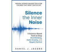 Silence the Inner Noise: 5 Science-Based Tools to Stop Overthinking, Calm Anxiety, and Regain Control: Uniting Business Vision and IT Execution