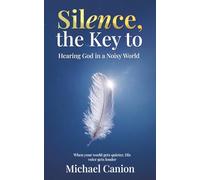 Silence, the key to hearing God in a noisy world: When your world gets quieter, His voice gets louder