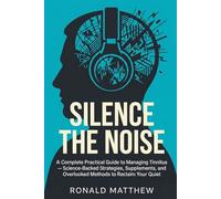 Silence the Noise: A Complete Practical Guide to Managing Tinnitus