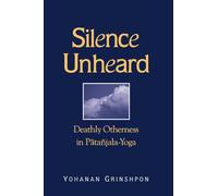 Silence Unheard: Deathly Otherness in Patanjala-Yoga (Suny Series in Hindu Studies): Deathly Otherness in Pātañjala-Yoga