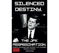Silenced Destiny: The JFK Assassination - Secrets, Shadows, and the Shot That Changed America Forever