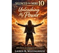 Silenced No More 10 Unleashing My Power: Reclaiming My Strength and Authority (Silenced No More Book Series)