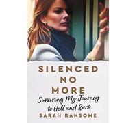 Silenced No More: Surviving My Journey to Hell and Back