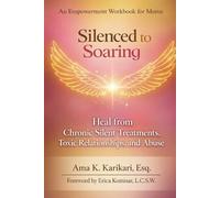 Silenced to Soaring: An Empowerment Workbook for Moms - Heal from Chronic Silent Treatments, Toxic Relationships and Abuse