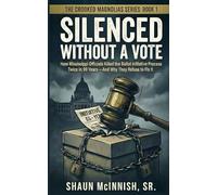 Silenced Without a Vote: How Mississippi Officials Killed the Ballot Initiative Process Twice in 99 Years-And Why They Refuse to Fix It. (Crooked Magnolias)