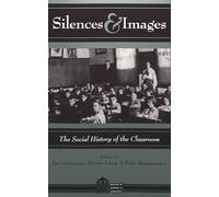 Silences & Images: The Social History of the Classroom: Vol 7 (History of Schools and Schooling)