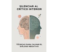 Silenciar al Crítico Interior: Técnicas para Calmar el Diálogo Negativo