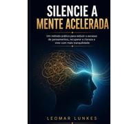 Silencie a Mente Acelerada: Um método prático para reduzir o excesso de pensamentos, recuperar a clareza e viver com mais tranquilidade
