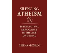 Silencing Atheism: Intellectual Arrogance in the Age of Denial