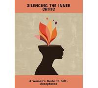 Silencing The Inner Critic: A Woman'S Guide To Self-Acceptance