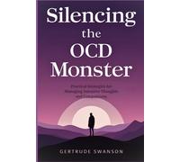 Silencing the OCD Monster: Practical Strategies for Managing Intrusive Thoughts and Compulsions
