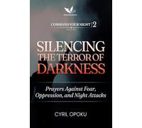 Silencing the Terror of Darkness: Prayers Against Fear, Oppression, and Night Attacks: 2 (Command Your Night, Part 2)