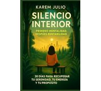 Silencio Interior Primero mentalidad, despues rentabilidad/30 dias para recuperar tu serenidad, tu energia y tu proposito