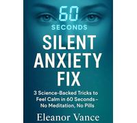 Silent Anxiety Fix: 3 Science-Backed Tricks to Feel Calm in 60 Seconds - No Meditation, No Pills: Stop Hidden Stress Before It Causes Insomnia, Fatigue, or Meltdowns