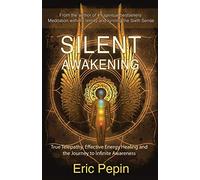 Silent Awakening: True Telepathy, Effective Energy Healing and the Jou