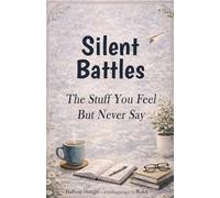 Silent Battles : The Stuff You Feel But Never Say: Understanding Invisible Wounds, Suppressed Feelings, and The Quiet Burdens You Carry Alone (Halfway Human)