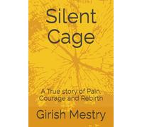 Silent Cage: A True story of Pain, Courage and Rebirth