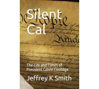 Silent Cal: The Life and Times of President Calvin Coolidge