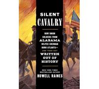 Silent Cavalry: How Union Soldiers from Alabama Helped Sherman Burn Atlanta--and Then Got Written Out of History