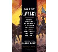 Silent Cavalry : How Union Soldiers from Alabama Helped Sherman Burn Atlanta--and Then Got Written Out of History
