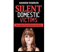 Silent Domestic Victims: Recovering from Emotional Abuse (Psychological Abuse), Toxic Abusive Relationships, Domestic Violence Trauma and Narcissistic Abuse