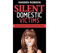 Silent Domestic Victims: Recovering from Emotional Abuse (Psychological Abuse), Toxic Abusive Relationships, Domestic Violence Trauma and Narcissistic Abuse
