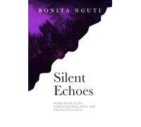 Silent Echoes: Rising From Scars, Embracing Resilience, and Finding Wholeness