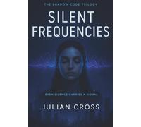 Silent Frequencies: Every secret hums beneath the surface. (The Shadow Code Trilogy)