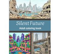 Silent Future: An Adult Coloring Book of Abandoned Cities, Reclaimed Architecture, and Post-Apocalyptic Landscapes (Lost Civilizations & Ancient Worlds)