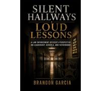 Silent Hallways, Loud Lessons: A Law Enforcement Officer's Perspective on Schools, Leadership, and Fatherhood
