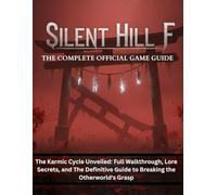 Silent Hill F: The Complete Official Game Guide: The Karmic Cycle Unveiled: Full Walkthrough, Lore Secrets, and The Definitive Guide to Breaking the Otherworld's Grasp