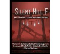 Silent Hill F: The Complete Official Game Guide: The Karmic Cycle Unveiled: Full Walkthrough, Lore Secrets, and The Definitive Guide to Breaking the Otherworld's Grasp