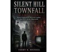 Silent Hill Townfall Game Guide: Master Exploration, Survival, Combat, the CRTV & the Otherworld
