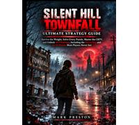Silent Hill: Townfall Ultimate Strategy Guide: Survive the Weight, Solve Every Puzzle, Master the CRTV, and Unlock All 5 Endings, Including the Secret Dog and Sci-Fi Finales Most Players Never See