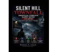 SILENT HILL: TOWNFALL UNOFFICIAL COMPLETE GAME GUIDE (2026 EDITION): The Unofficial Player’s Guide to Exploration, Combat, Stealth, Puzzles, CRTV Investigations, Endings & 100% Completion